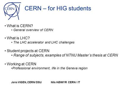 • What is CERN? • General overview of CERN • What is LHC? • The LHC accelerator and LHC challenges • Student projects at CERN • Range of subjects, examples.