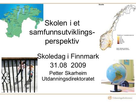 Skolen i et samfunnsutviklings- perspektiv Skoledag i Finnmark 31.08 2009 Petter Skarheim Utdanningsdirektoratet.