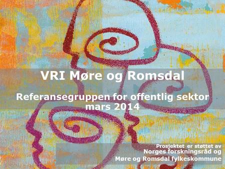 VRI Møre og Romsdal VRI Møre og Romsdal Referansegruppen for offentlig sektor mars 2014 Prosjektet er støttet av Norges forskningsråd og Møre og Romsdal.