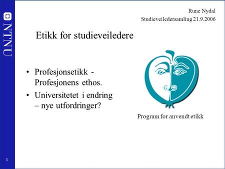 1 Rune Nydal Studieveiledersamling 21.9.2006 Etikk for studieveiledere •Profesjonsetikk - Profesjonens ethos. •Universitetet i endring – nye utfordringer?