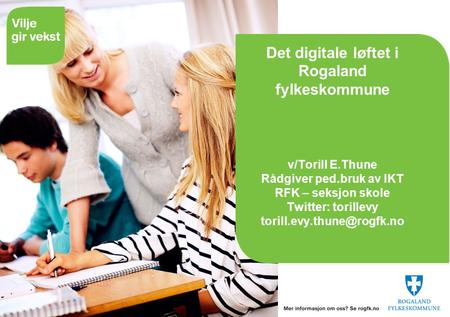 Det digitale løftet i Rogaland fylkeskommune v/Torill E.Thune Rådgiver ped.bruk av IKT RFK – seksjon skole Twitter: torillevy