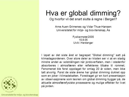 Hva er global dimming? Og hvorfor vil det snart slutte å regne i Bergen? Arne Auen Grimenes og Vidar Thue-Hansen Universitetet for miljø- og biovitenskap,