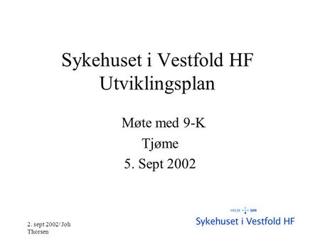 2. sept 2002/ Joh Thorsen Sykehuset i Vestfold HF Utviklingsplan Møte med 9-K Tjøme 5. Sept 2002.
