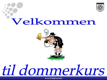 Velkommen til dommerkurs www.fotball.no/oslo.