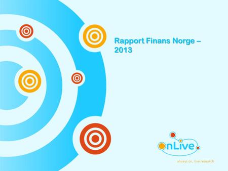 Always on, live research Rapport Finans Norge – 2013.