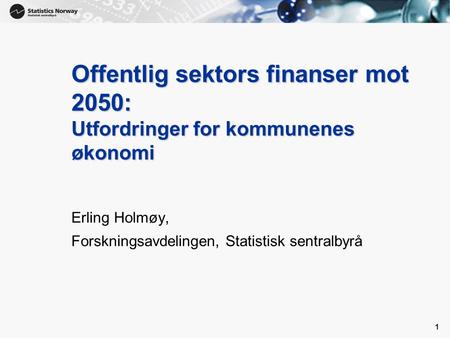 1 1 Offentlig sektors finanser mot 2050: Utfordringer for kommunenes økonomi Erling Holmøy, Forskningsavdelingen, Statistisk sentralbyrå.