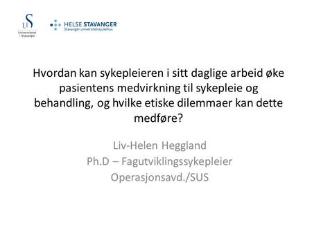 Liv-Helen Heggland Ph.D – Fagutviklingssykepleier Operasjonsavd./SUS