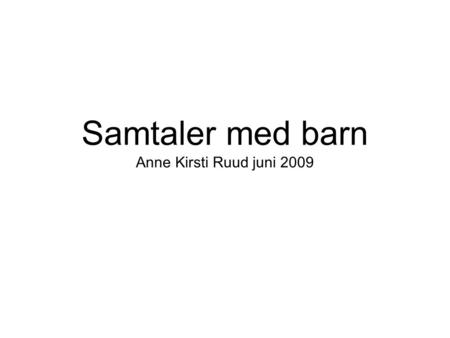 Samtaler med barn Anne Kirsti Ruud juni 2009