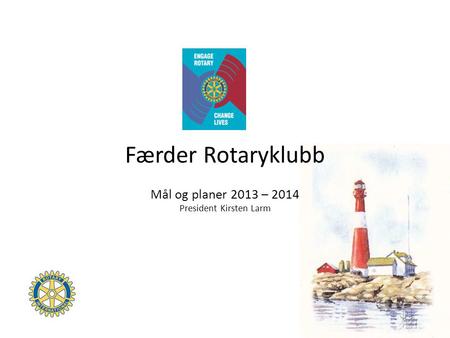 Færder Rotaryklubb Mål og planer 2013 – 2014 President Kirsten Larm.