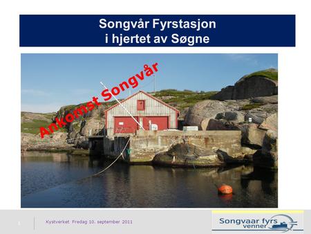 Songvår Fyrstasjon i hjertet av Søgne 1 Kystverket Fredag 10. september 2011 Ankomst Songvår.