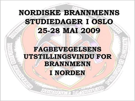 NORDISKE BRANNMENNS STUDIEDAGER I OSLO MAI 2009