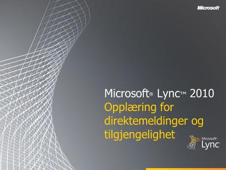 Microsoft ® Lync ™ 2010 Opplæring for direktemeldinger og tilgjengelighet.