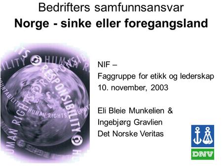 Bedrifters samfunnsansvar Norge - sinke eller foregangsland NIF – Faggruppe for etikk og lederskap 10. november, 2003 Eli Bleie Munkelien & Ingebjørg Gravlien.