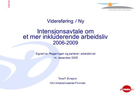 Videreføring / Ny Intensjonsavtale om et mer inkluderende arbeidsliv 2006-2009 Signert av Regjeringen og partene i arbeidslivet 14. desember 2005 Tone.