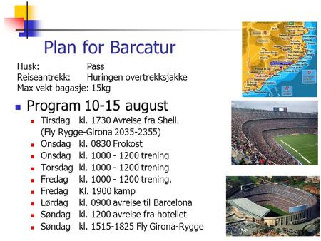 Plan for Barcatur  Program 10-15 august  Tirsdag kl. 1730 Avreise fra Shell. (Fly Rygge-Girona 2035-2355)  Onsdag kl. 0830 Frokost  Onsdag kl. 1000.