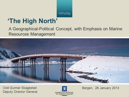 ‘The High North’ A Geographical-Political Concept, with Emphasis on Marine Resources Management Odd Gunnar Skagestad Deputy Director General Bergen, 28.