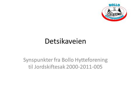 Detsikaveien Synspunkter fra Bollo Hytteforening til Jordskiftesak 2000-2011-005.
