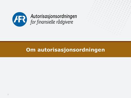 Om autorisasjonsordningen 1. Autorisasjonsordningen for finansielle rådgivere (AFR) AFR ble etablert 1. januar 2009. AFR er en nasjonal autorisasjonsordning.