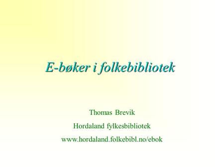 E-bøker i folkebibliotek Thomas Brevik Hordaland fylkesbibliotek www.hordaland.folkebibl.no/ebok.