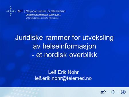 Leif Erik Nohr leif.erik.nohr@telemed.no Juridiske rammer for utveksling av helseinformasjon - et nordisk overblikk Leif Erik Nohr leif.erik.nohr@telemed.no.