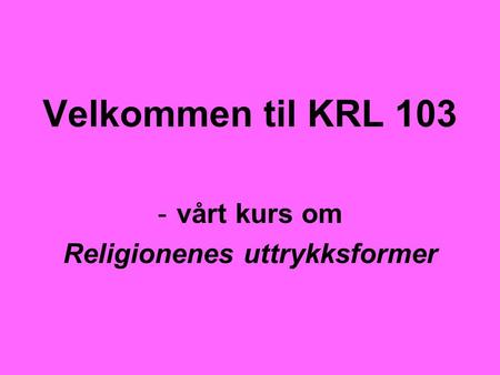 Velkommen til KRL 103 -vårt kurs om Religionenes uttrykksformer.