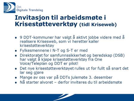 Invitasjon til arbeidsmøte i Krisestøtteverktøy (tidl Kriseweb) 9 DDT-kommuner har valgt å aktivt jobbe videre med å realisere Krisesweb, som vi heretter.