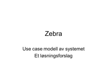 Zebra Use case modell av systemet Et løsningsforslag.