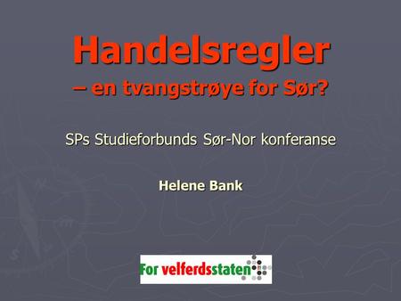 Handelsregler – en tvangstrøye for Sør? SPs Studieforbunds Sør-Nor konferanse Helene Bank.