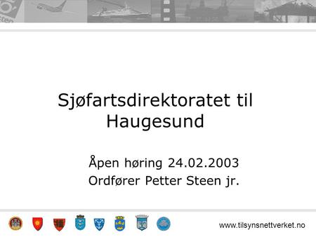 Www.tilsynsnettverket.no Sjøfartsdirektoratet til Haugesund Åpen høring 24.02.2003 Ordfører Petter Steen jr.