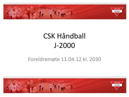 CSK Håndball J-2000 Foreldremøte 11.04.12 kl. 2030.