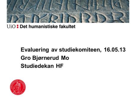 Evaluering av studiekomiteen, 16.05.13 Gro Bjørnerud Mo Studiedekan HF.