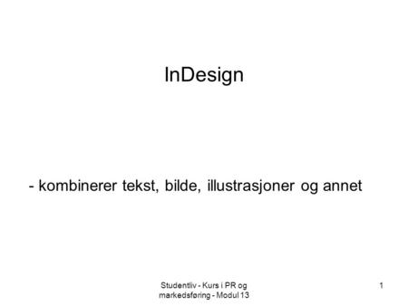 Studentliv - Kurs i PR og markedsføring - Modul 13 1 InDesign - kombinerer tekst, bilde, illustrasjoner og annet.