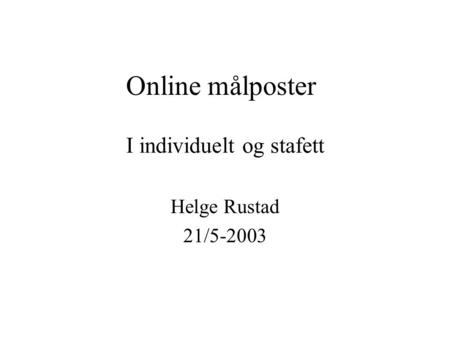 Online målposter Helge Rustad 21/5-2003 I individuelt og stafett.