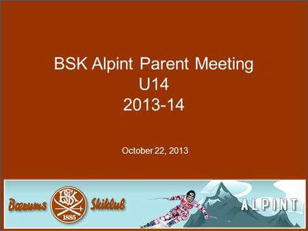 BSK Alpint Parent Meeting U14 2013-14 October 22, 2013.