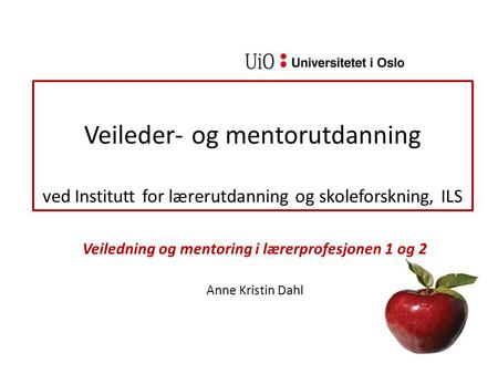 Veiledning og mentoring i lærerprofesjonen 1 og 2 Anne Kristin Dahl