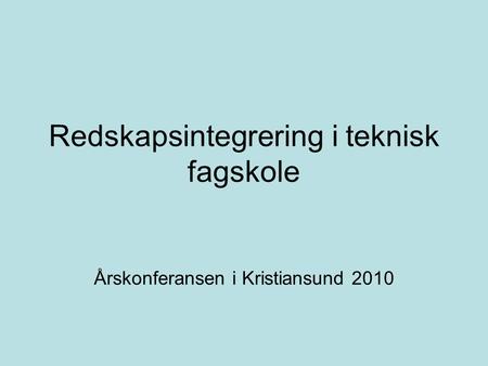 Redskapsintegrering i teknisk fagskole Årskonferansen i Kristiansund 2010.