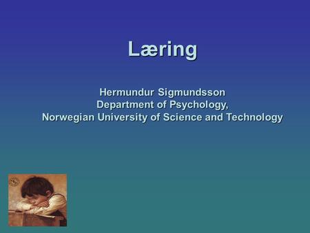Læring Hermundur Sigmundsson Department of Psychology,