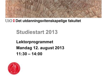 Studiestart 2013 Lektorprogrammet Mandag 12. august 2013 11:30 – 14:00.
