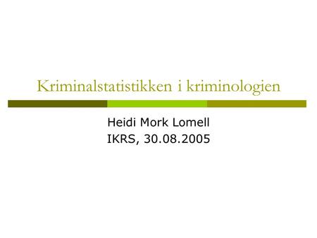 Kriminalstatistikken i kriminologien Heidi Mork Lomell IKRS, 30.08.2005.