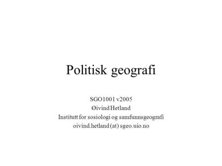 Politisk geografi SGO1001 v2005 Øivind Hetland