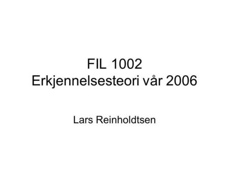 FIL 1002 Erkjennelsesteori vår 2006 Lars Reinholdtsen.