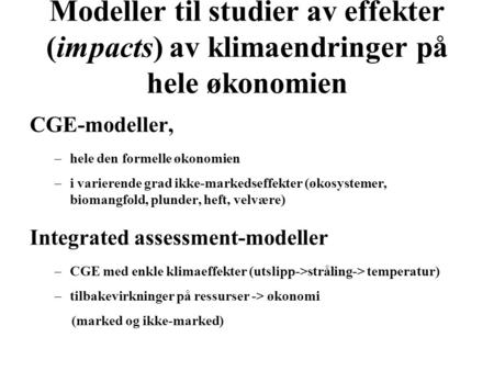 Modeller til studier av effekter (impacts) av klimaendringer på hele økonomien CGE-modeller, –hele den formelle økonomien –i varierende grad ikke-markedseffekter.