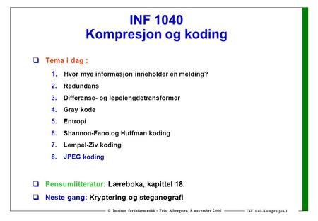 INF1040-Kompresjon-1 © Institutt for informatikk – Fritz Albregtsen 8. november 2006 INF 1040 Kompresjon og koding  Tema i dag : 1. Hvor mye informasjon.