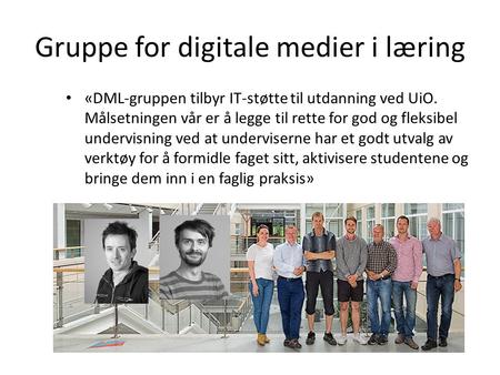 Gruppe for digitale medier i læring «DML-gruppen tilbyr IT-støtte til utdanning ved UiO. Målsetningen vår er å legge til rette for god og fleksibel undervisning.