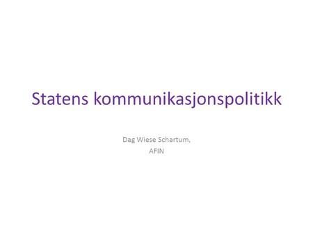 Statens kommunikasjonspolitikk Dag Wiese Schartum, AFIN.
