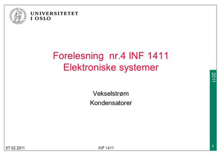 2009 2011 Forelesning nr.4 INF 1411 Elektroniske systemer Vekselstrøm Kondensatorer 07.02.2011INF 1411 1.
