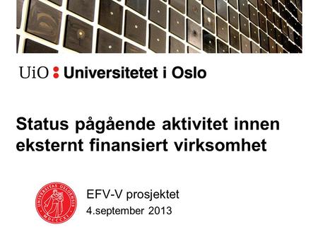 Status pågående aktivitet innen eksternt finansiert virksomhet EFV-V prosjektet 4.september 2013.