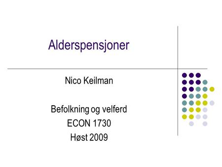 Alderspensjoner Nico Keilman Befolkning og velferd ECON 1730 Høst 2009.
