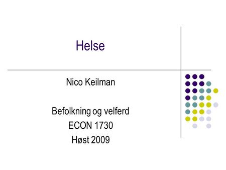 Helse Nico Keilman Befolkning og velferd ECON 1730 Høst 2009.