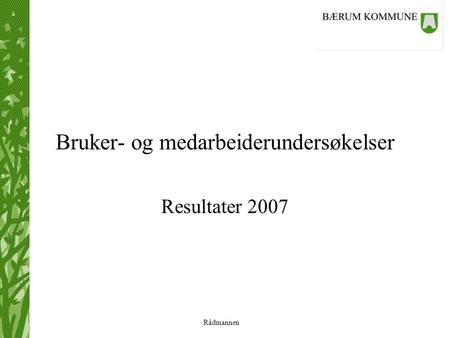 Rådmannen Bruker- og medarbeiderundersøkelser Resultater 2007.